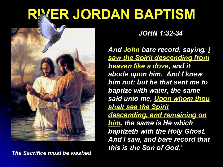 RIVER JORDAN BAPTISM JOHN 1: 32 -34 The Sacrifice must be washed And John