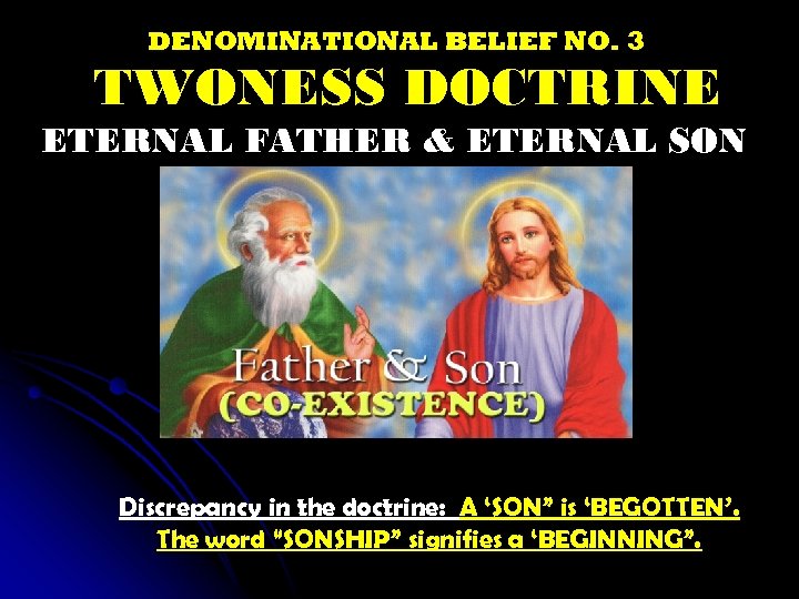 DENOMINATIONAL BELIEF NO. 3 TWONESS DOCTRINE ETERNAL FATHER & ETERNAL SON Discrepancy in the