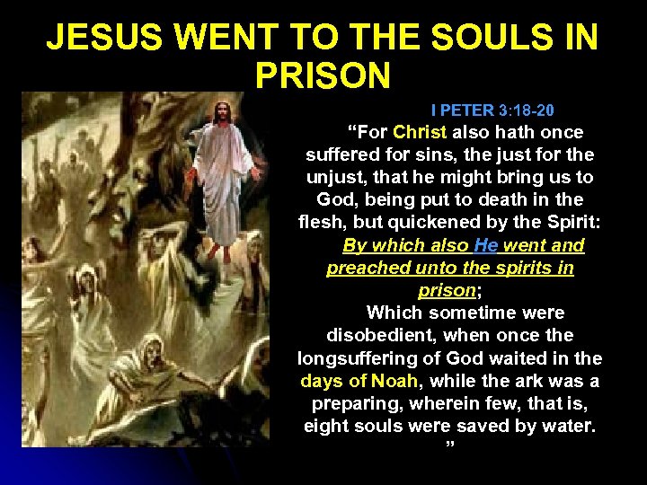 JESUS WENT TO THE SOULS IN PRISON I PETER 3: 18 -20 “For Christ