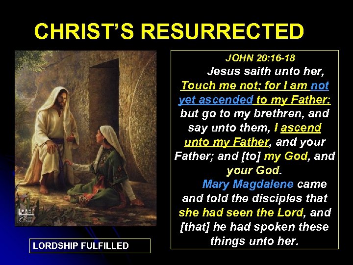 CHRIST’S RESURRECTED JOHN 20: 16 -18 LORDSHIP FULFILLED Jesus saith unto her, Touch me