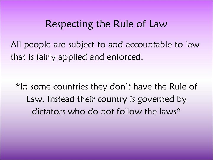 Respecting the Rule of Law All people are subject to and accountable to law
