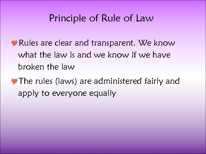 Principle of Rule of Law Rules are clear and transparent. We know what the