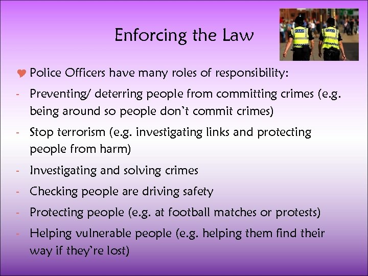 Enforcing the Law Police Officers have many roles of responsibility: - Preventing/ deterring people
