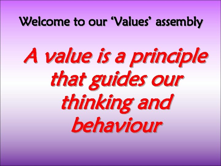 Welcome to our ‘Values’ assembly A value is a principle that guides our thinking