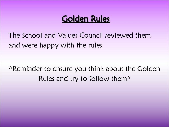 Golden Rules The School and Values Council reviewed them and were happy with the