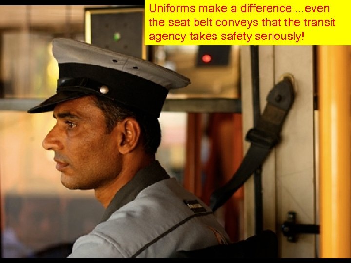 Uniforms make a difference. . even the seat belt conveys that the transit agency