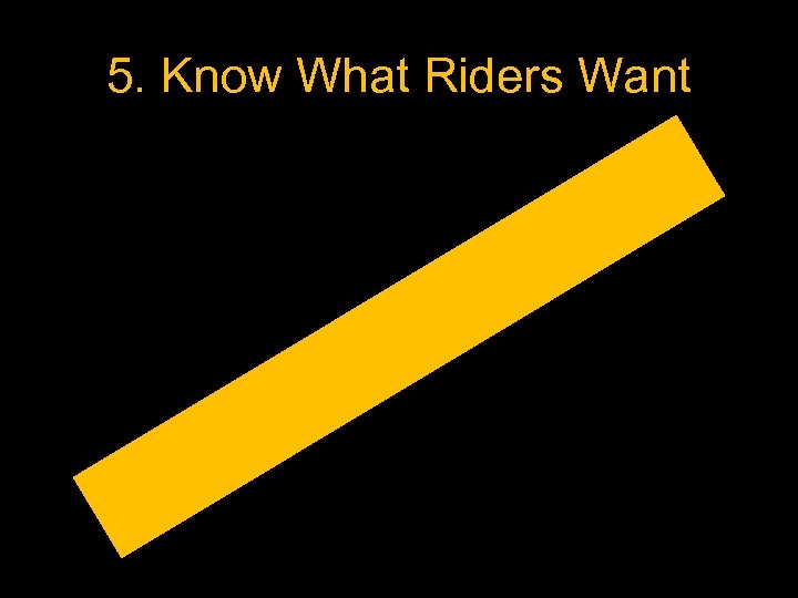 5. Know What Riders Want 