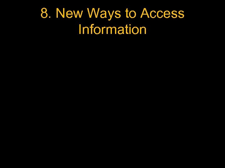 8. New Ways to Access Information 