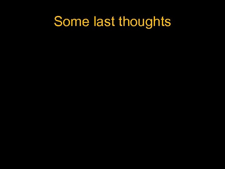Some last thoughts 