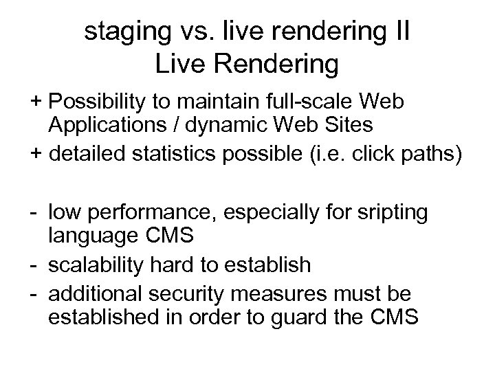 staging vs. live rendering II Live Rendering + Possibility to maintain full-scale Web Applications