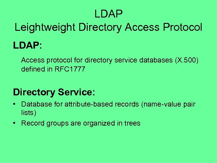 LDAP Leightweight Directory Access Protocol LDAP: Access protocol for directory service databases (X. 500)