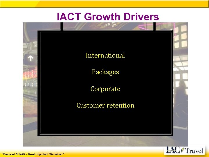 IACT Growth Drivers International Packages Corporate Customer retention "Prepared 5/14/04 - Read Important Disclaimer.