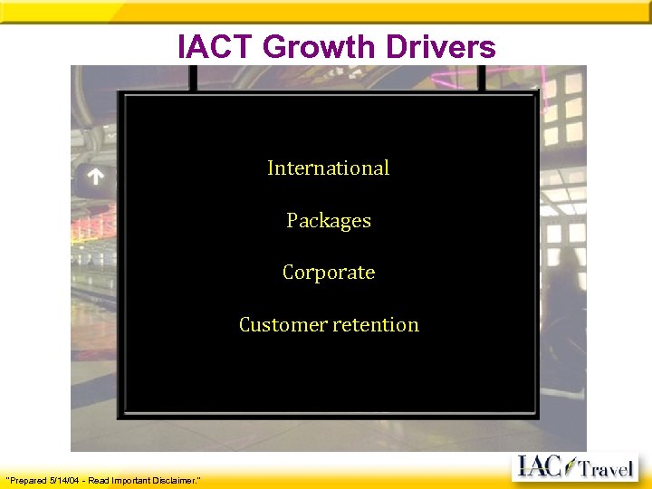 IACT Growth Drivers International Packages Corporate Customer retention "Prepared 5/14/04 - Read Important Disclaimer.