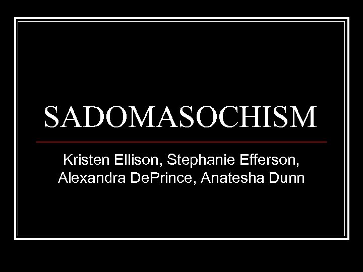 SADOMASOCHISM Kristen Ellison, Stephanie Efferson, Alexandra De. Prince, Anatesha Dunn 