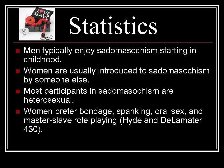 Statistics n n Men typically enjoy sadomasochism starting in childhood. Women are usually introduced