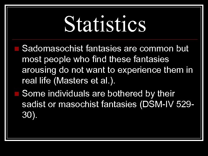 Statistics Sadomasochist fantasies are common but most people who find these fantasies arousing do