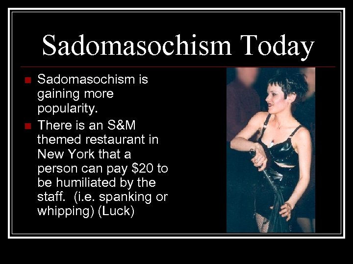 Sadomasochism Today n n Sadomasochism is gaining more popularity. There is an S&M themed