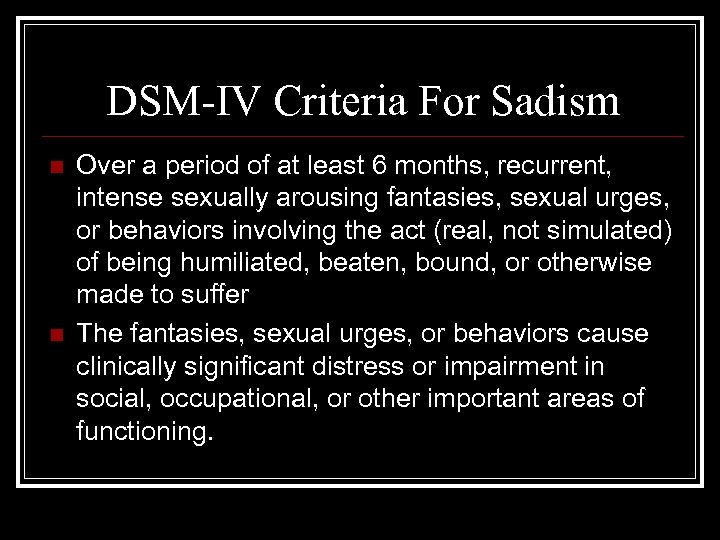 DSM-IV Criteria For Sadism n n Over a period of at least 6 months,