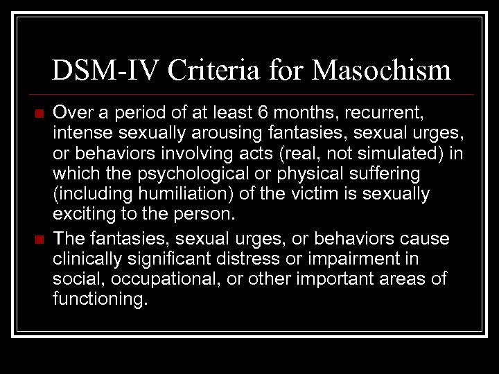 DSM-IV Criteria for Masochism n n Over a period of at least 6 months,