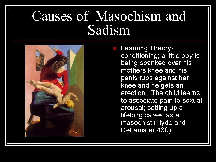 Causes of Masochism and Sadism n Learning Theory- conditioning; a little boy is being