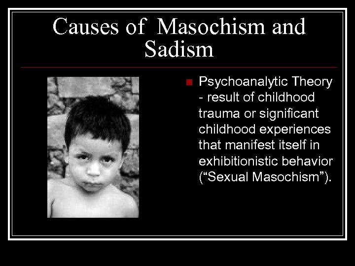 Causes of Masochism and Sadism n Psychoanalytic Theory - result of childhood trauma or