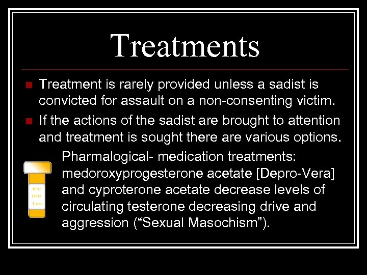Treatments n n Treatment is rarely provided unless a sadist is convicted for assault