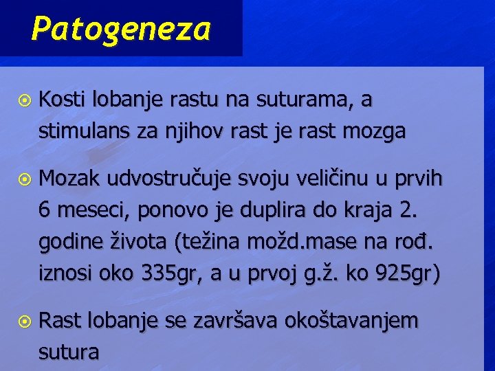 Patogeneza ¤ Kosti lobanje rastu na suturama, a stimulans za njihov rast je rast