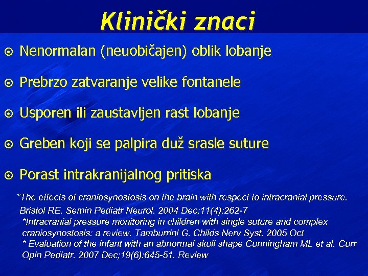 Klinički znaci ¤ Nenormalan (neuobičajen) oblik lobanje ¤ Prebrzo zatvaranje velike fontanele ¤ Usporen