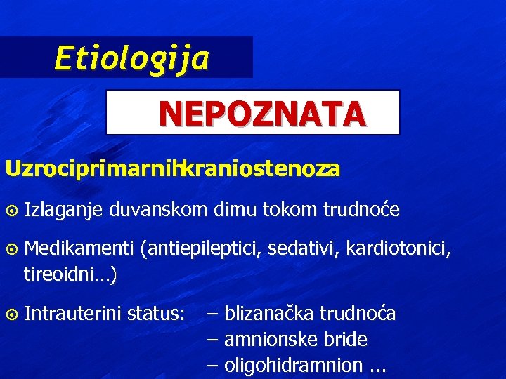 Etiologija NEPOZNATA Uzrociprimarnih kraniostenoza : ¤ Izlaganje duvanskom dimu tokom trudnoće ¤ Medikamenti (antiepileptici,