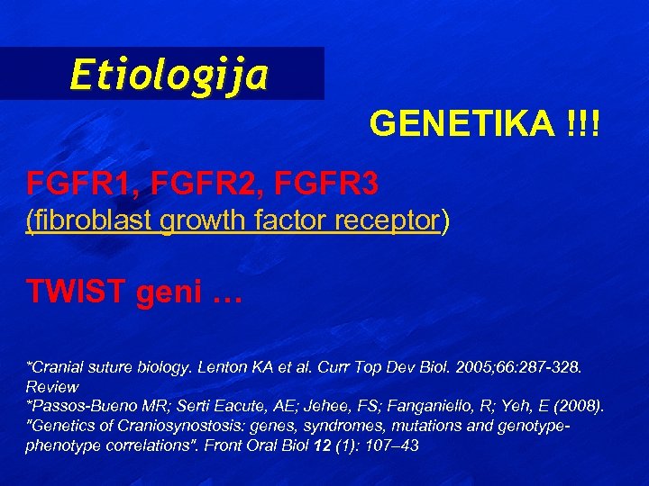 Etiologija GENETIKA !!! FGFR 1, FGFR 2, FGFR 3 (fibroblast growth factor receptor) TWIST