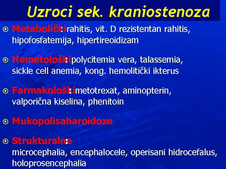 Uzroci sek. kraniostenoza ¤ Metaboličkirahitis, vit. D rezistentan rahitis, : hipofosfatemija, hipertireoidizam ¤ Hematološkipolycitemia