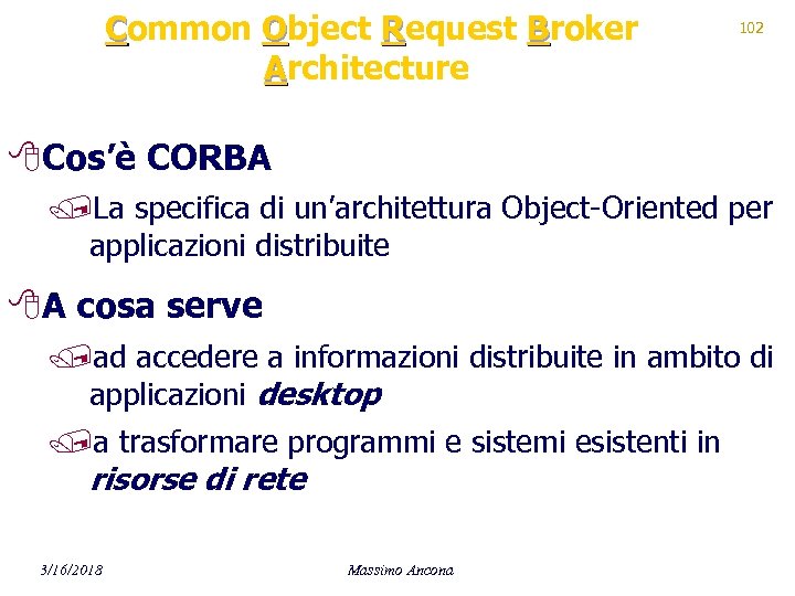 Common Object Request Broker Architecture 102 8 Cos’è CORBA /La specifica di un’architettura Object-Oriented