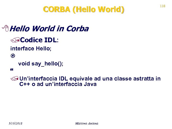 CORBA (Hello World) 118 8 Hello World in Corba /Codice IDL: interface Hello; void