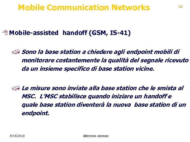 Mobile Communication Networks 58 8 Mobile-assisted handoff (GSM, IS-41) / Sono la base station