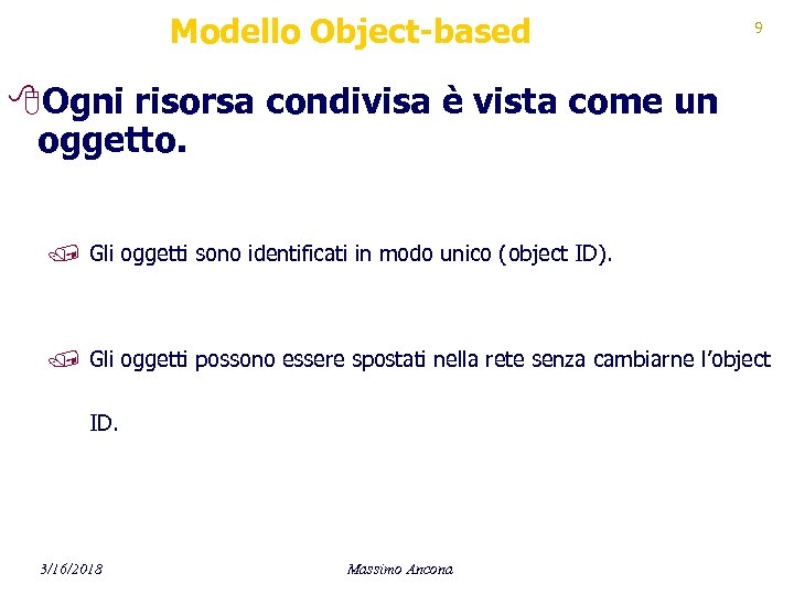 Modello Object-based 9 8 Ogni risorsa condivisa è vista come un oggetto. / Gli