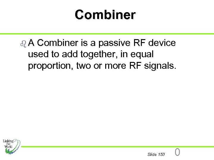 Combiner b. A Combiner is a passive RF device used to add together, in