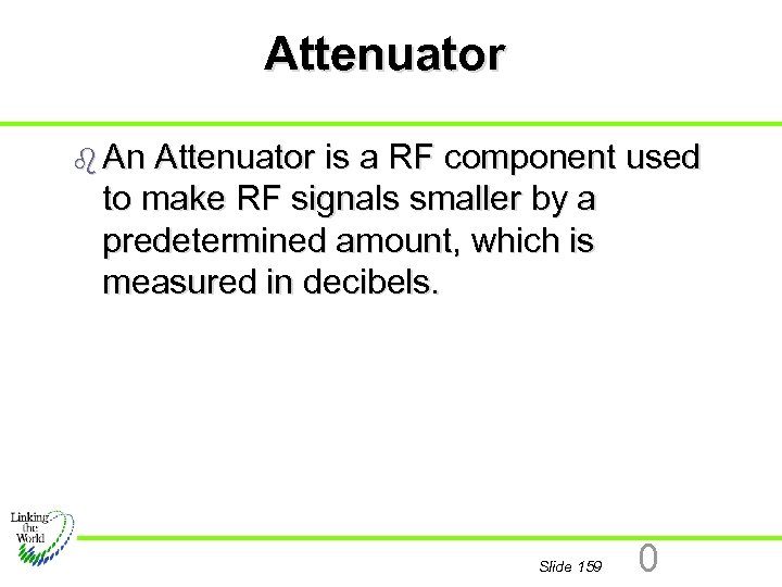 Attenuator b An Attenuator is a RF component used to make RF signals smaller