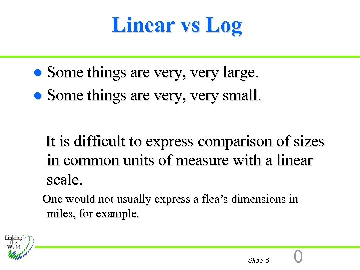 Linear vs Log Some things are very, very large. l Some things are very,