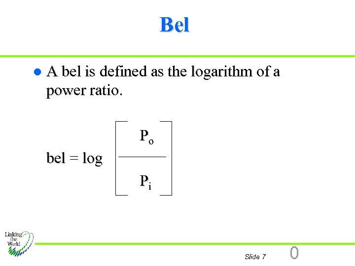 Bel l A bel is defined as the logarithm of a power ratio. Po