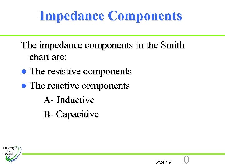 Impedance Components The impedance components in the Smith chart are: l The resistive components