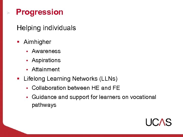 Progression Helping individuals § Aimhigher § Awareness § Aspirations § Attainment § Lifelong Learning