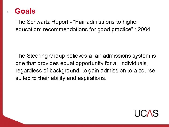 Goals The Schwartz Report - “Fair admissions to higher education: recommendations for good practice”
