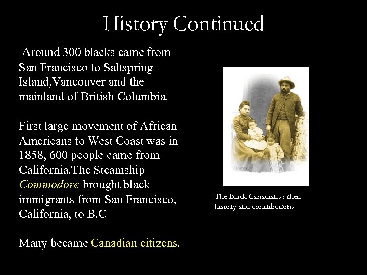 History Continued Around 300 blacks came from San Francisco to Saltspring Island, Vancouver and
