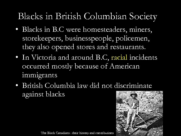 Blacks in British Columbian Society • Blacks in B. C were homesteaders, miners, storekeepers,