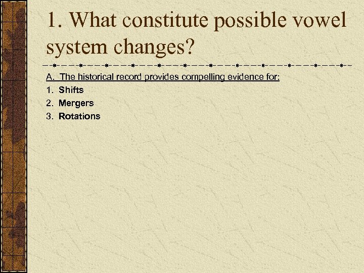 1. What constitute possible vowel system changes? A. 1. 2. 3. The historical record