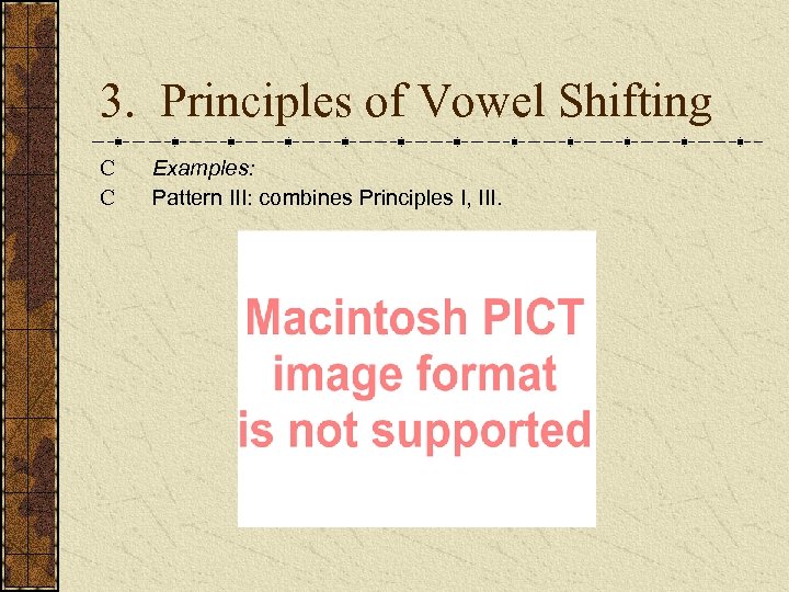 3. Principles of Vowel Shifting C C Examples: Pattern III: combines Principles I, III.