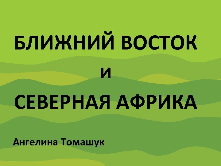 Содружество Независимых Государств БЛИЖНИЙ ВОСТОК и СЕВЕРНАЯ АФРИКА Ангелина Томашук 