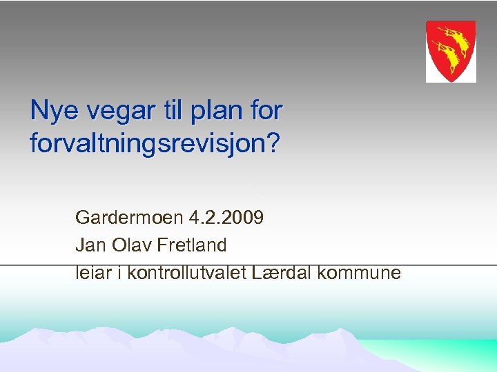 Nye vegar til plan forvaltningsrevisjon? Gardermoen 4. 2. 2009 Jan Olav Fretland leiar i