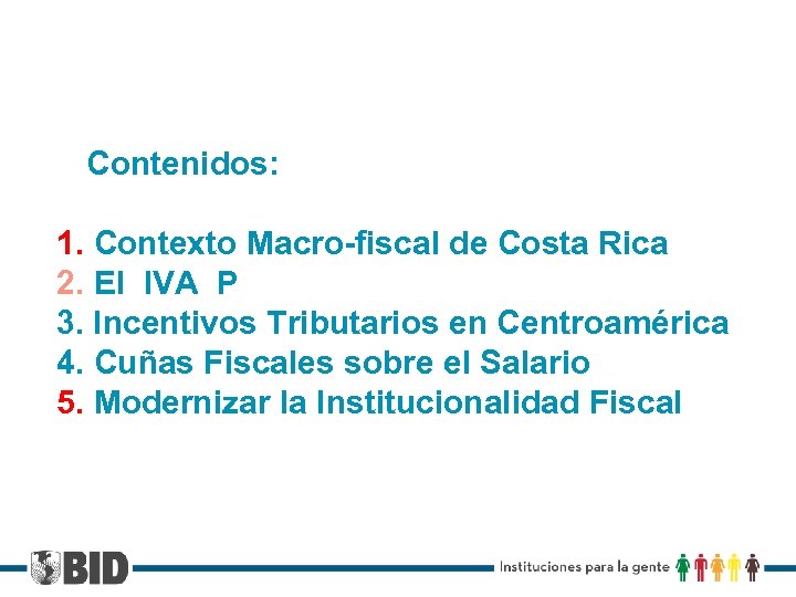 Contenidos: 1. Contexto Macro-fiscal de Costa Rica 2. El IVA P 3. Incentivos Tributarios