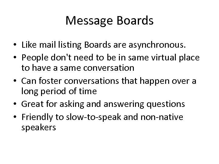 Message Boards • Like mail listing Boards are asynchronous. • People don't need to